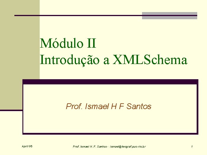 Módulo II Introdução a XMLSchema Prof. Ismael H F Santos April 05 Prof. Ismael