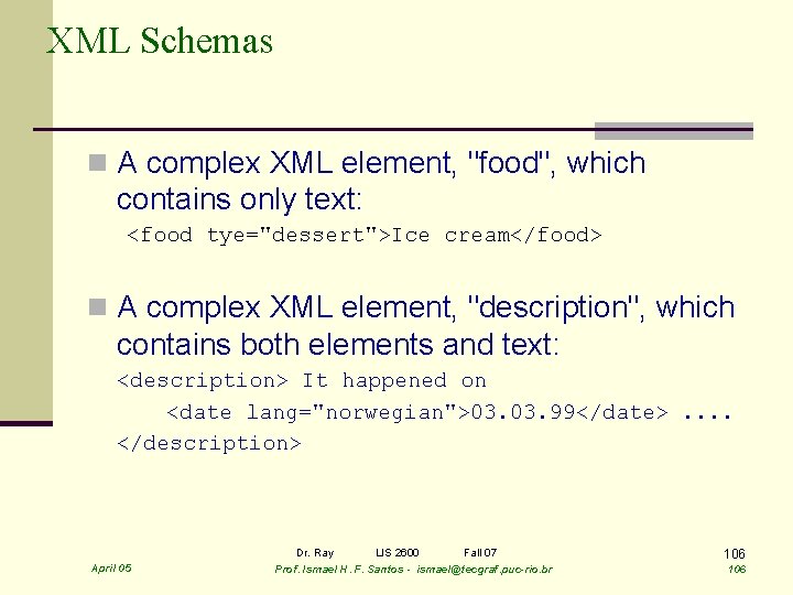 XML Schemas n A complex XML element, "food", which contains only text: <food tye="dessert">Ice