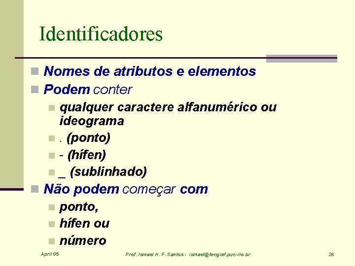 Identificadores n Nomes de atributos e elementos n Podem conter n qualquer caractere alfanumérico