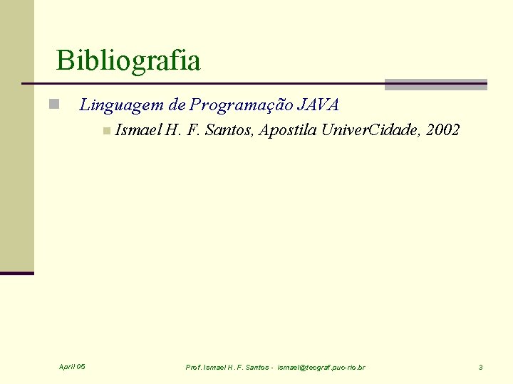 Bibliografia n Linguagem de Programação JAVA n April 05 Ismael H. F. Santos, Apostila