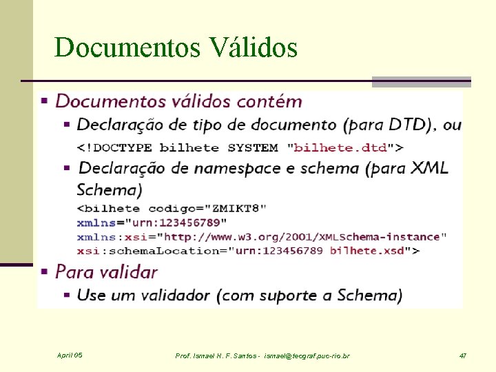 Documentos Válidos April 05 Prof. Ismael H. F. Santos - ismael@tecgraf. puc-rio. br 47