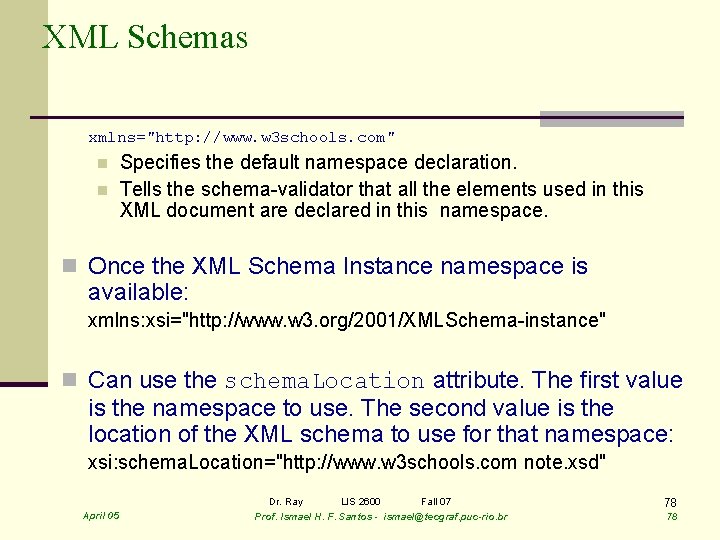 XML Schemas xmlns="http: //www. w 3 schools. com" n n Specifies the default namespace