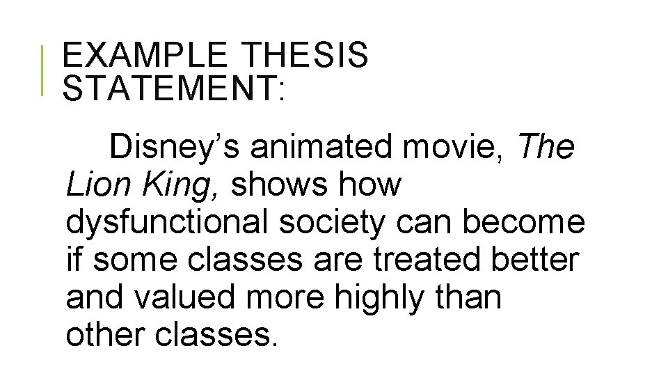 EXAMPLE THESIS STATEMENT: Disney’s animated movie, The Lion King, shows how dysfunctional society can