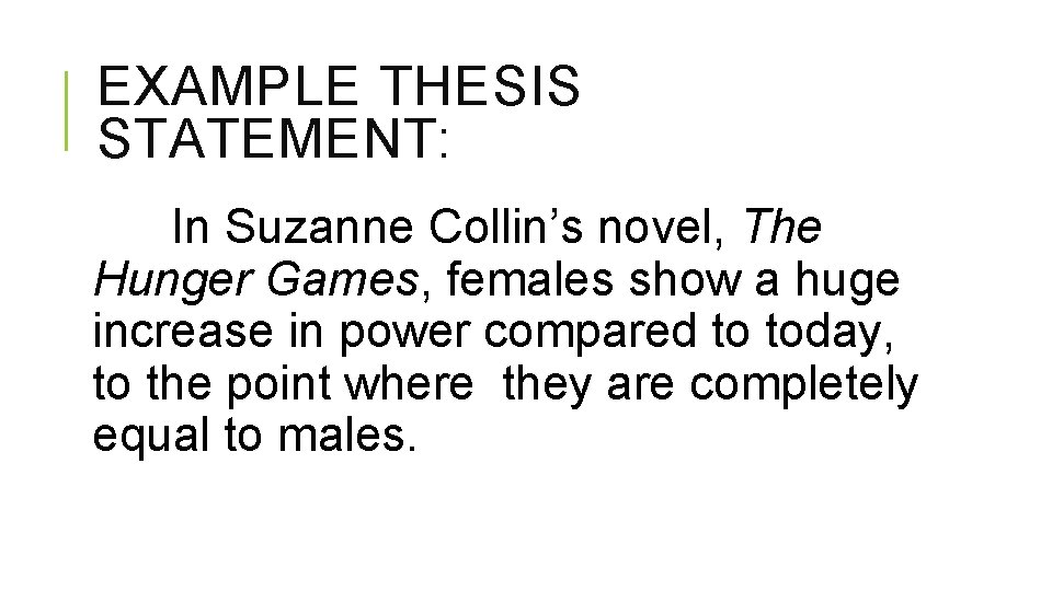 EXAMPLE THESIS STATEMENT: In Suzanne Collin’s novel, The Hunger Games, females show a huge