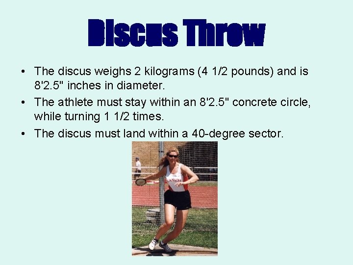 Discus Throw • The discus weighs 2 kilograms (4 1/2 pounds) and is 8'2.