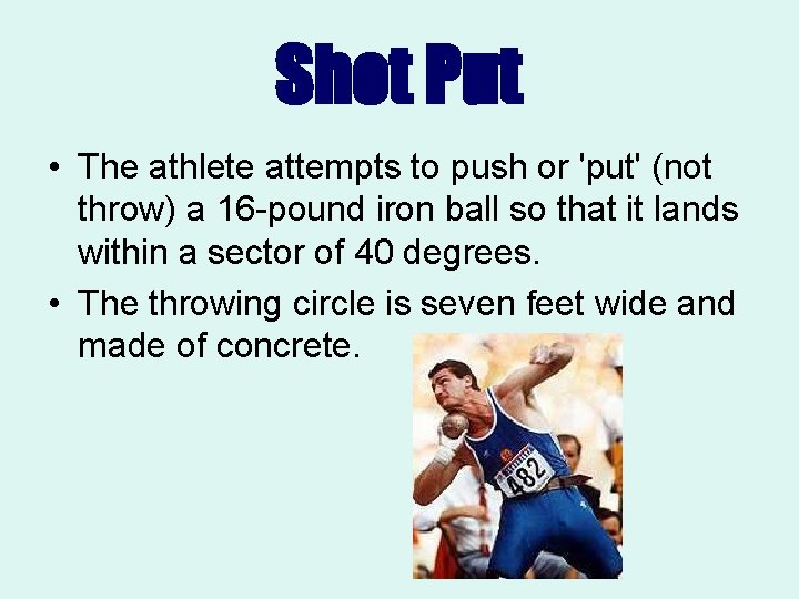 Shot Put • The athlete attempts to push or 'put' (not throw) a 16