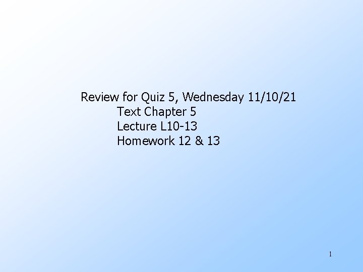 Review for Quiz 5, Wednesday 11/10/21 Text Chapter 5 Lecture L 10 -13 Homework