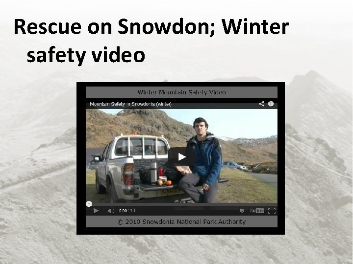 Rescue on Snowdon; Winter safety video http: //www. youtube. com/watch? feature=play er_embedded&v=Xpc. IN 3
