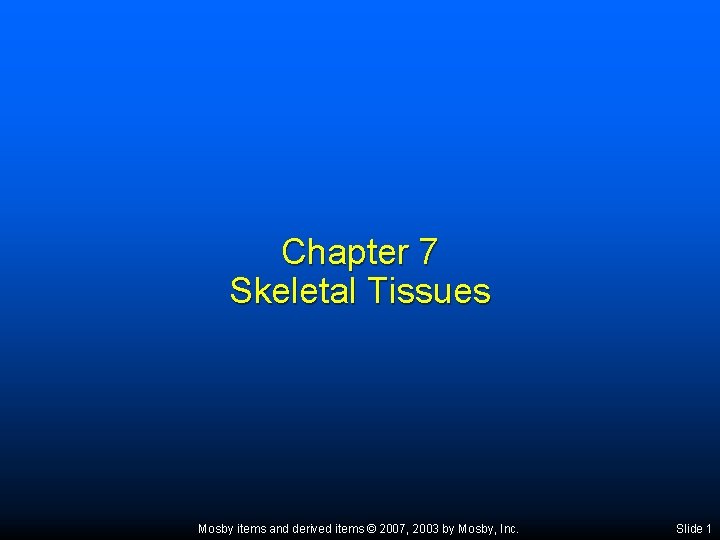 Chapter 7 Skeletal Tissues Mosby items and derived items © 2007, 2003 by Mosby,