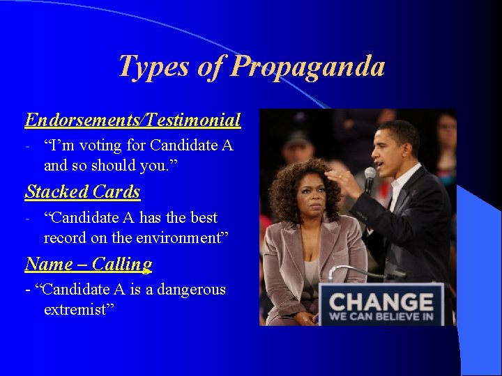 Types of Propaganda Endorsements/Testimonial - “I’m voting for Candidate A and so should you.