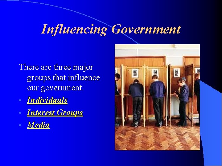 Influencing Government There are three major groups that influence our government. • Individuals •