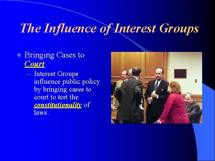 The Influence of Interest Groups l Bringing Cases to Court – Interest Groups influence