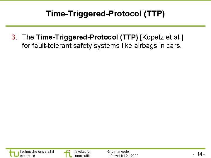 Time-Triggered-Protocol (TTP) 3. The Time-Triggered-Protocol (TTP) [Kopetz et al. ] for fault-tolerant safety systems