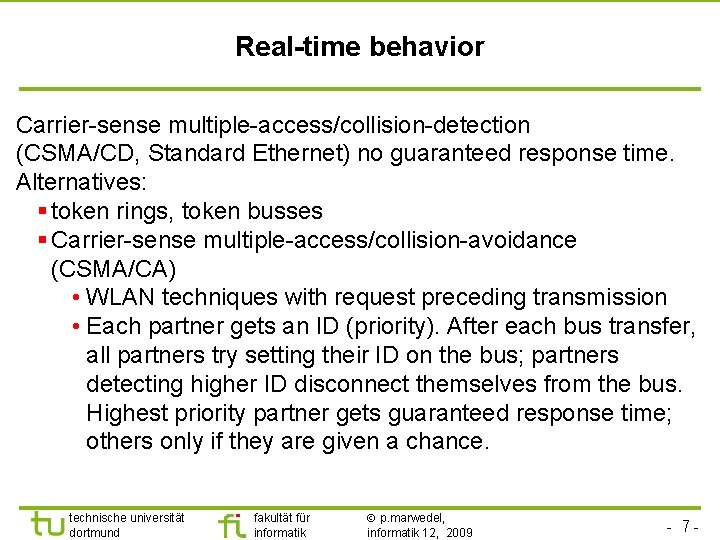 Real-time behavior Carrier-sense multiple-access/collision-detection (CSMA/CD, Standard Ethernet) no guaranteed response time. Alternatives: § token