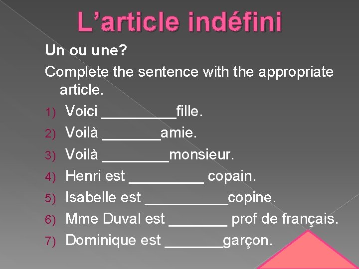 L’article indéfini Un ou une? Complete the sentence with the appropriate article. 1) Voici