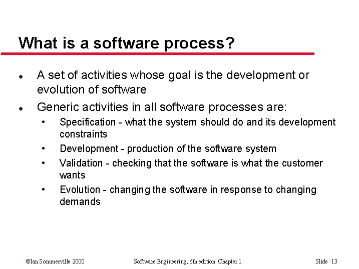 What is a software process? l l A set of activities whose goal is