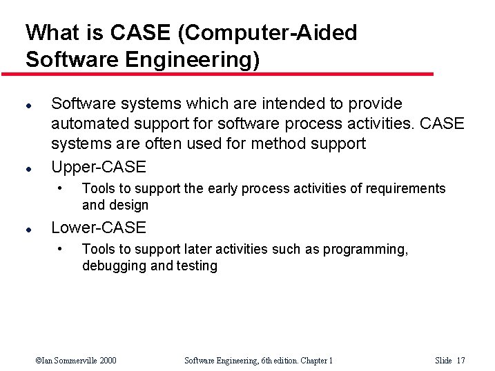 What is CASE (Computer-Aided Software Engineering) l l Software systems which are intended to