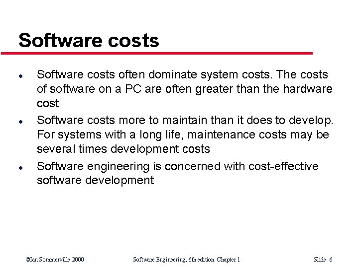 Software costs l l l Software costs often dominate system costs. The costs of
