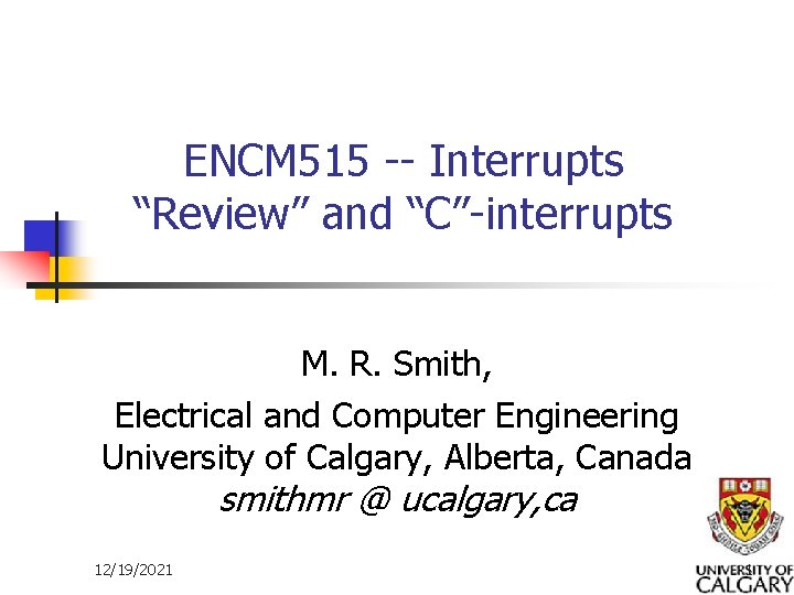 ENCM 515 -- Interrupts “Review” and “C”-interrupts M. R. Smith, Electrical and Computer Engineering