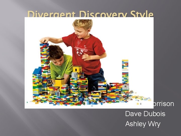 Divergent Discovery Style Presented by: Dallas Morrison Dave Dubois Ashley Wry 