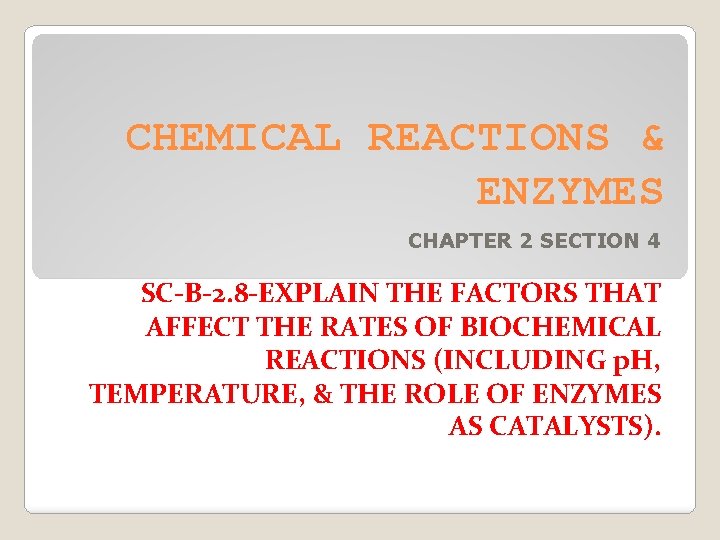 CHEMICAL REACTIONS & ENZYMES CHAPTER 2 SECTION 4 SC-B-2. 8 -EXPLAIN THE FACTORS THAT