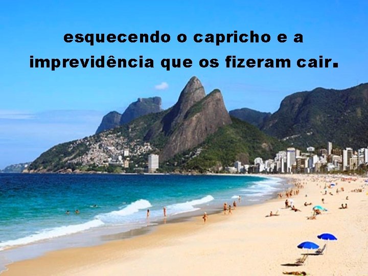 esquecendo o capricho e a imprevidência que os fizeram cair. 