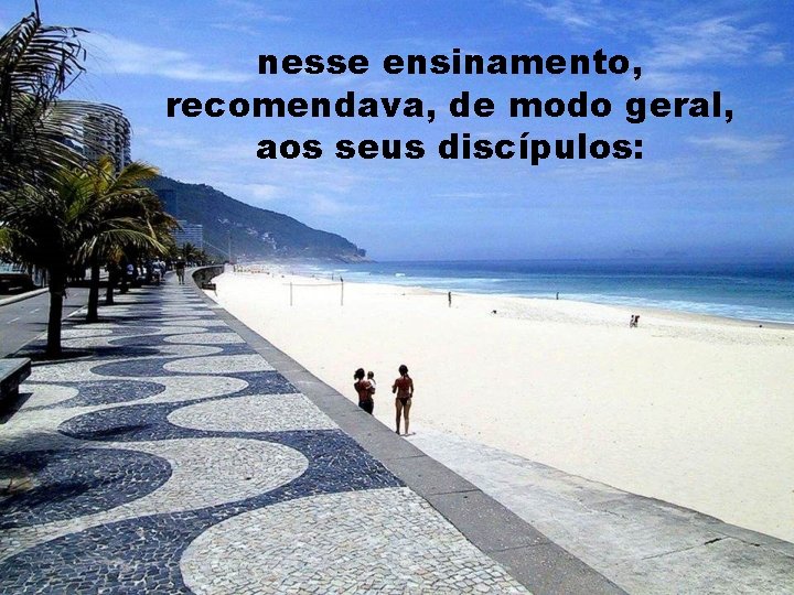 nesse ensinamento, recomendava, de modo geral, aos seus discípulos: 