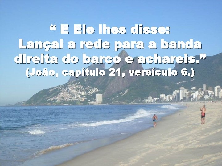 “ E Ele lhes disse: Lançai a rede para a banda direita do barco