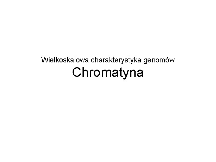 Wielkoskalowa charakterystyka genomów Chromatyna 