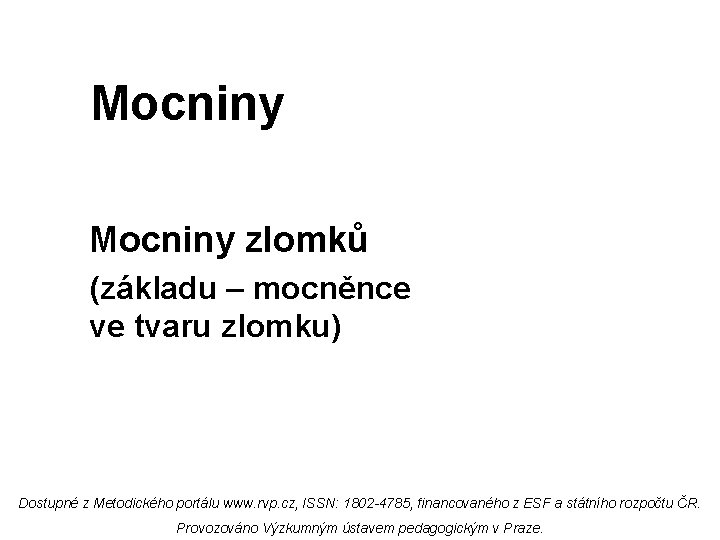 Mocniny zlomků (základu – mocněnce ve tvaru zlomku) Dostupné z Metodického portálu www. rvp.