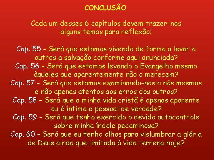 CONCLUSÃO Cada um desses 6 capítulos devem trazer-nos alguns temas para reflexão: Cap. 55