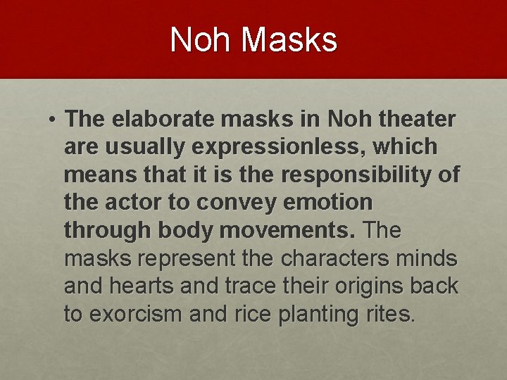 Noh Masks • The elaborate masks in Noh theater are usually expressionless, which means