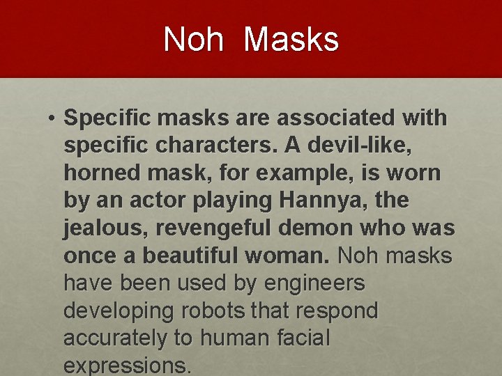 Noh Masks • Specific masks are associated with specific characters. A devil-like, horned mask,
