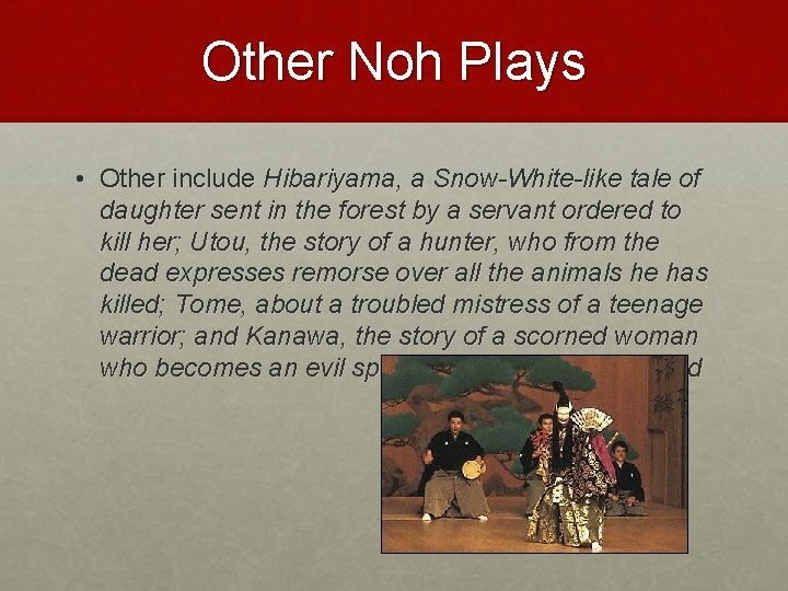 Other Noh Plays • Other include Hibariyama, a Snow-White-like tale of daughter sent in