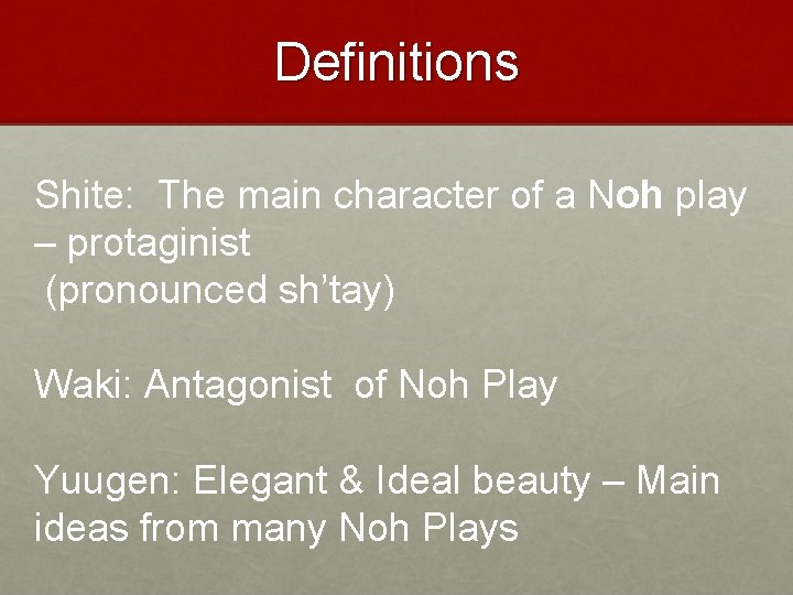 Definitions Shite: The main character of a Noh play – protaginist (pronounced sh’tay) Waki: