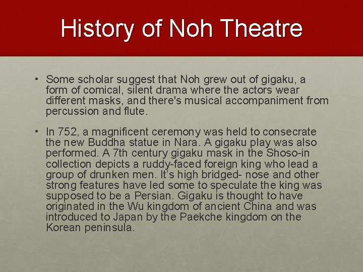 History of Noh Theatre • Some scholar suggest that Noh grew out of gigaku,