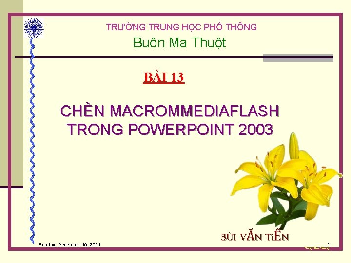 TRƯỜNG TRUNG HỌC PHỔ THÔNG Buôn Ma Thuột BÀI 13 CHÈN MACROMMEDIAFLASH TRONG POWERPOINT