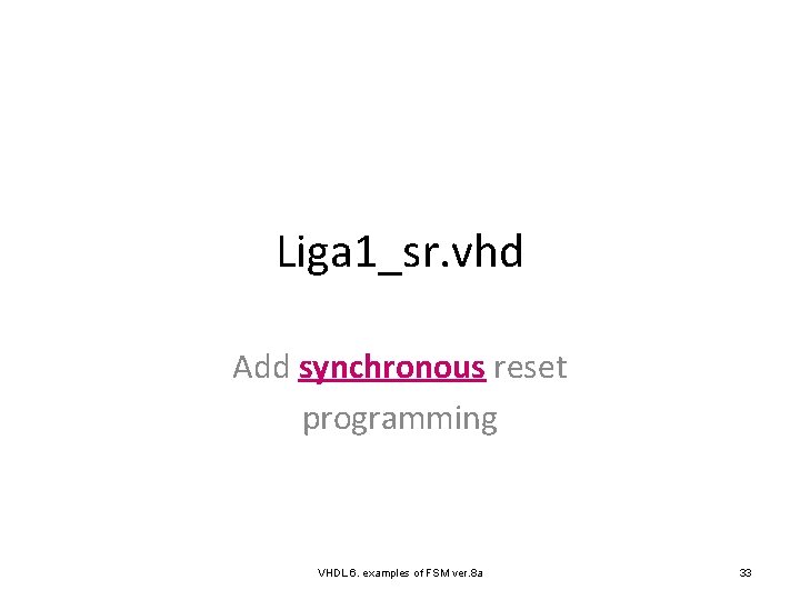 Liga 1_sr. vhd Add synchronous reset programming VHDL 6. examples of FSM ver. 8