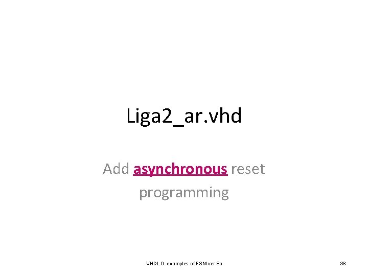 Liga 2_ar. vhd Add asynchronous reset programming VHDL 6. examples of FSM ver. 8