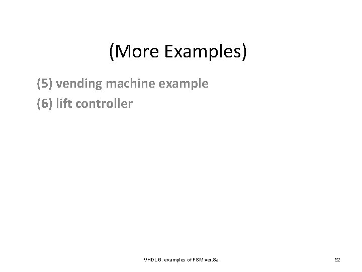 (More Examples) (5) vending machine example (6) lift controller VHDL 6. examples of FSM