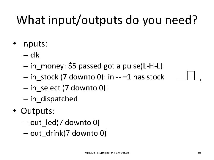 What input/outputs do you need? • Inputs: – clk – in_money: $5 passed got