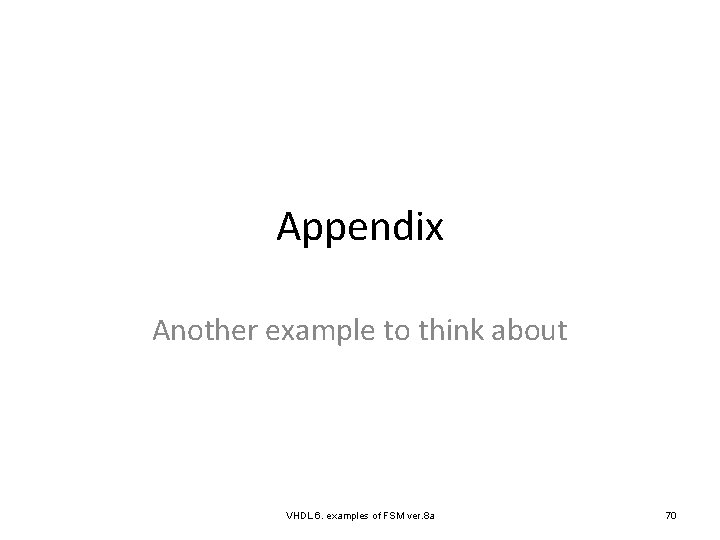 Appendix Another example to think about VHDL 6. examples of FSM ver. 8 a