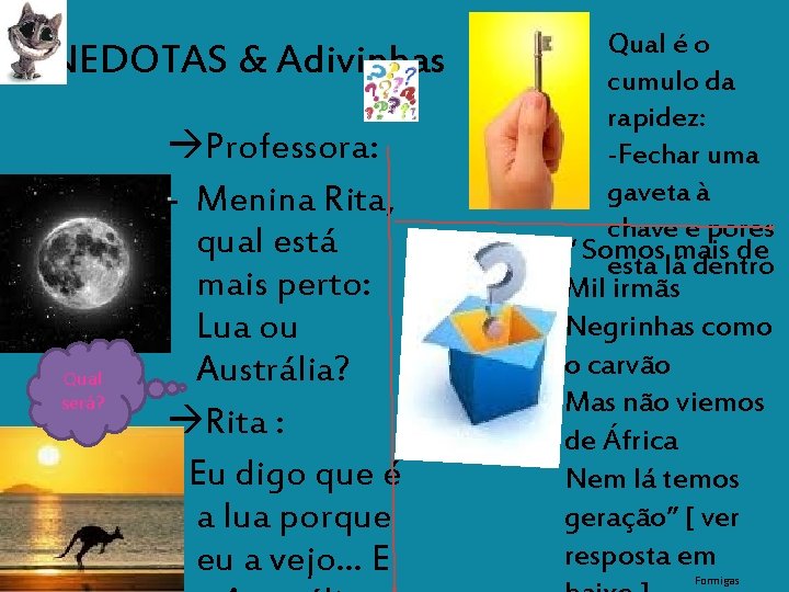 ANEDOTAS & Adivinhas Qual será? Professora: - Menina Rita, qual está mais perto: Lua