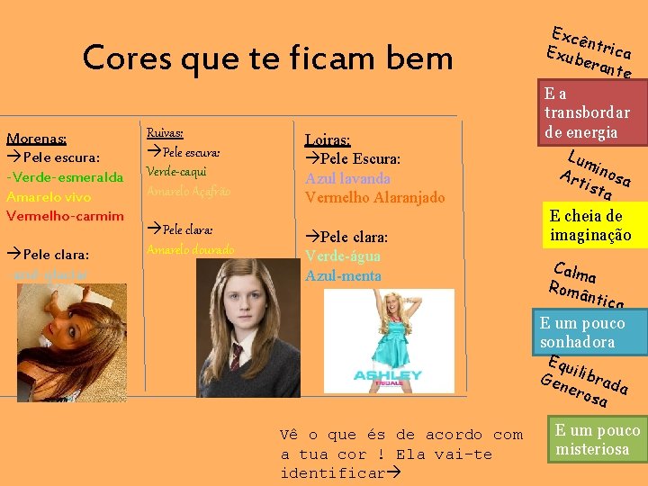 Cores que te ficam bem Morenas: Pele escura: -Verde-esmeralda Amarelo vivo Vermelho-carmim Pele clara: