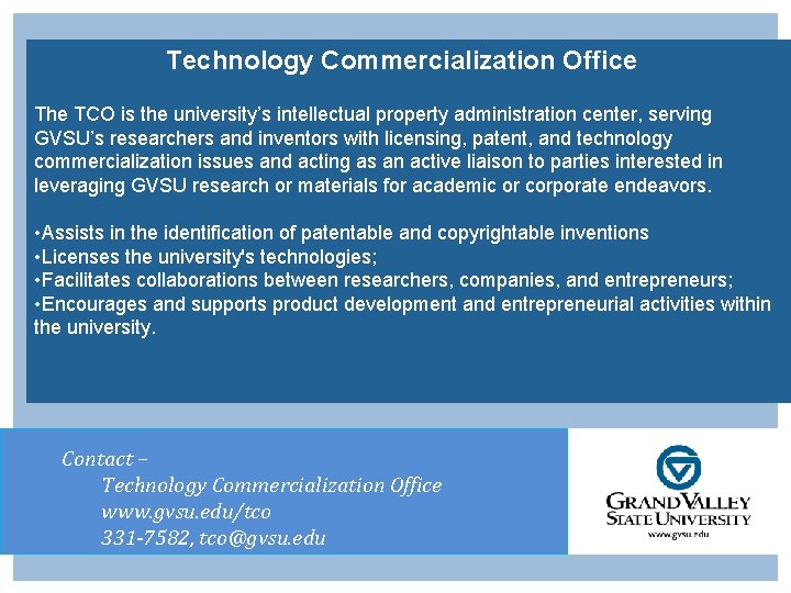 Technology Commercialization Office The TCO is the university’s intellectual property administration center, serving GVSU’s