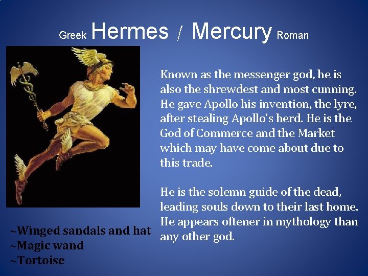 Greek Hermes / Mercury Roman Known as the messenger god, he is also the