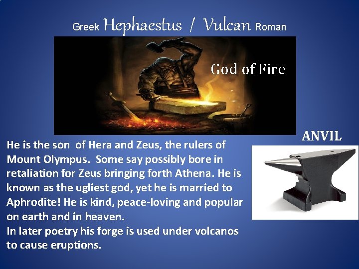 Greek Hephaestus / Vulcan Roman God of Fire He is the son of Hera