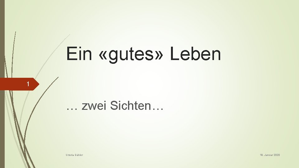 Ein «gutes» Leben 1 … zwei Sichten… Ursula Dähler 19. Januar 2020 