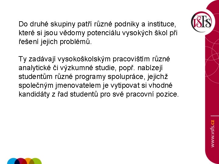 Do druhé skupiny patří různé podniky a instituce, které si jsou vědomy potenciálu vysokých