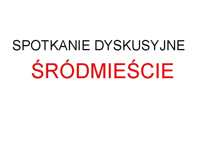 SPOTKANIE DYSKUSYJNE ŚRÓDMIEŚCIE SPOTKANIE DYSKUSYJNE ŚRÓDMIEŚCIE